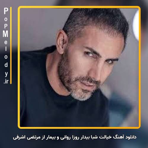 دانلود آهنگ مرتضی اشرفی خیالت شبا بیدار روزا روانی و بیمار